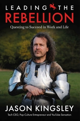 Leading the Rebellion: Questing to Succeed in Work and Life by Kingsley, Jason