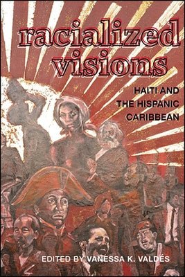 Racialized Visions: Haiti and the Hispanic Caribbean by Valdés, Vanessa K.