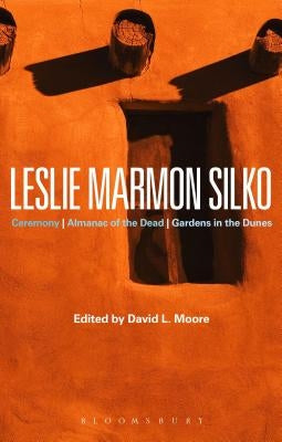 Leslie Marmon Silko: Ceremony, Almanac of the Dead, Gardens in the Dunes by Moore, David L.