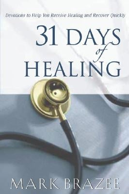 31 Days of Healing: Devotions to Help You Receive Healing and Recover Quickly by Brazee, Mark
