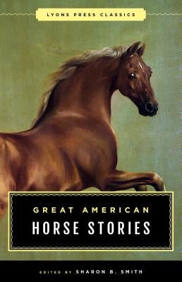 Great American Horse Stories: Lyons Press Classics by Smith, Sharon B.