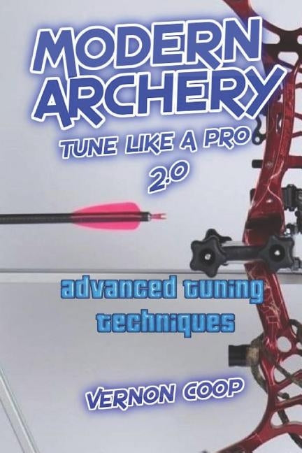 Modern Archery: Advanced Tuning Techniques 2.0 Paperback Independently Published