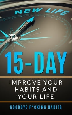 Goodbye F*cking Habits: Change your mindset. A 15-day self-help path to improve your habits and your life, and to achieve what you want by Manson, Glennon