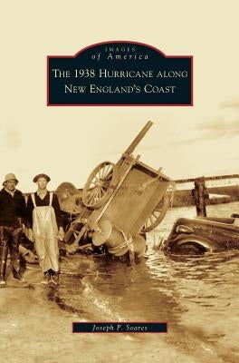 1938 Hurricane Along New England's Coast by Soares, Joseph P.