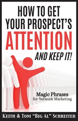 How To Get Your Prospect's Attention and Keep It!: Magic Phrases For Network Marketing by Schreiter, Keith