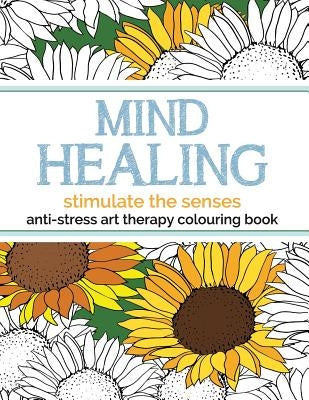 Mind Healing Anti-Stress Art Therapy Colouring Book: Stimulate The Senses by Rose, Christina