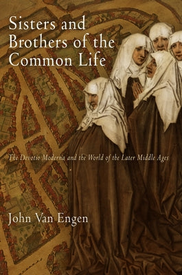 Sisters and Brothers of the Common Life: The Devotio Moderna and the World of the Later Middle Ages Paperback University of Pennsylvania Press