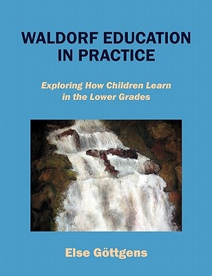 Waldorf Education in Practice: Exploring How Children Learn in the Lower Grades Paperback Outskirts Press