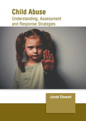 Child Abuse: Understanding, Assessment and Response Strategies by Stewart, Jonah