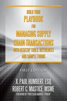 Build Your Playbook for Managing Supply Chain Transactions: With Desktop Tools, References and Sample Forms Paperback X. Paul Humbert