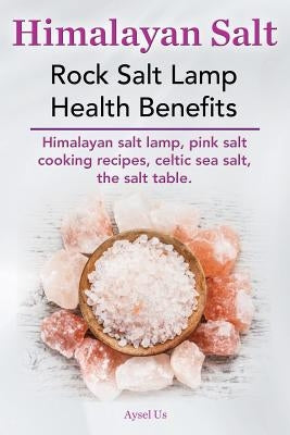 Himalayan Salt. Rock Salt Lamp Health Benefits. Himalayan Salt Lamp, Pink Salt Cooking Recipes, Celtic Sea Salt, the Salt Table. by Us, Aysel
