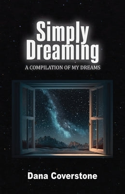 Simply Dreaming: A Compilation of My Dreams by Coverstone, Dana