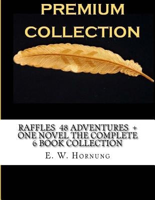 Raffles 48 Adventures + One novel The Complete 6 Book Collection Paperback Createspace Independent Publishing Platform