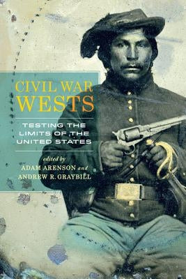 Civil War Wests: Testing the Limits of the United States Paperback University of California Press