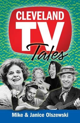 Cleveland TV Tales: Stories from the Golden Age of Local Television by Olszewski, Mike