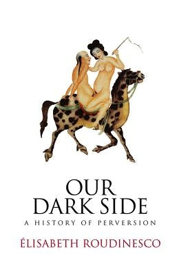 Our Dark Side: A History of Perversion Paperback Polity Press