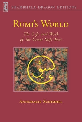 Rumi's World: The Life and Works of the Greatest Sufi Poet by Schimmel, Annemarie