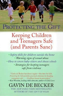 Protecting the Gift: Keeping Children and Teenagers Safe (and Parents Sane) by de Becker, Gavin