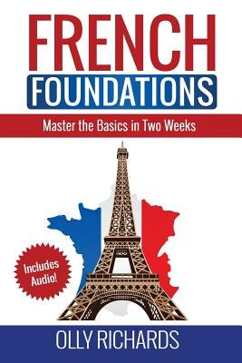 French Foundations: Master the Basics in Two Weeks Learn French by Richards, Olly