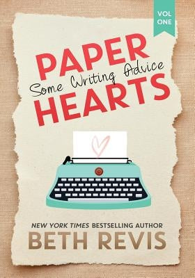 Paper Hearts, Volume 1: Some Writing Advice by Revis, Beth