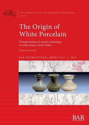 The Origin of White Porcelain by Huang, Shan