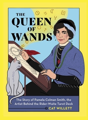 The Queen of Wands: The Story of Pamela Colman Smith, the Artist Behind the Rider-Waite Tarot Deck by Willett, Cat