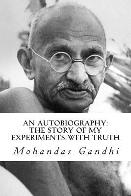 An Autobiography: The Story of My Experiments with Truth by Gandhi, Mohandas