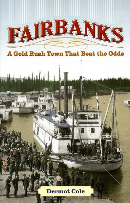 Fairbanks: A Gold Rush Town That Beat the Odds Paperback University of Alaska Press