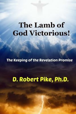 The Lamb of God Victorious!: The Keeping of the Revelation Promise Paperback Createspace Independent Publishing Platform