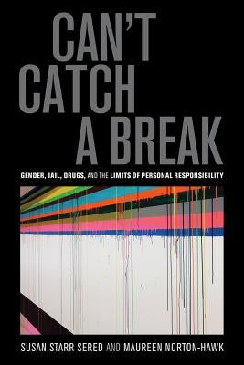 Can't Catch a Break: Gender, Jail, Drugs, and the Limits of Personal Responsibility Paperback University of California Press