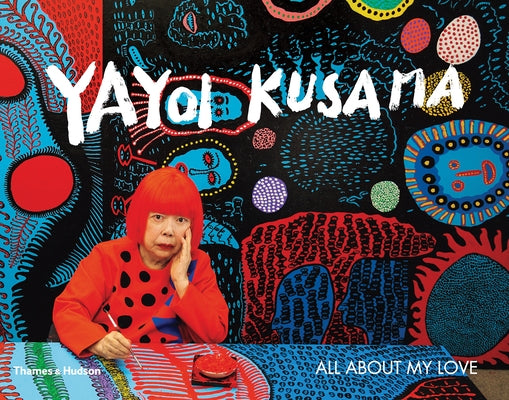 Yayoi Kusama: All about My Love: All about My Love by Kusama, Yayoi