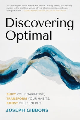 Discovering Optimal: Shift Your Narrative, Transform Your Habits, Boost Your Energy by Gibbons, Joseph