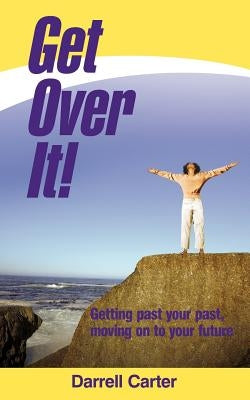 Get Over It!: Getting Past Your Past, Moving on to Your Future Paperback WestBow Press