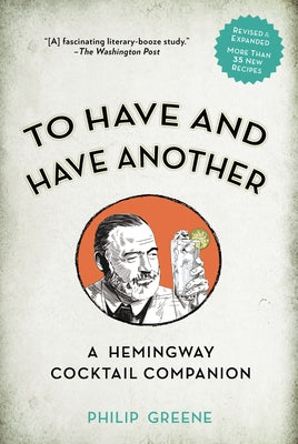 To Have and Have Another Revised Edition: A Hemingway Cocktail Companion by Greene, Philip