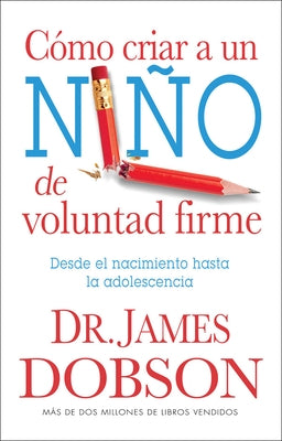 Cómo Criar a Un Niño de Voluntad Firme = The New Strong-Willed Child by Dobson, James