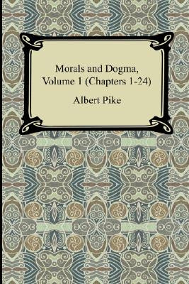 Morals and Dogma, Volume 1 (Chapters 1-24) by Pike, Albert