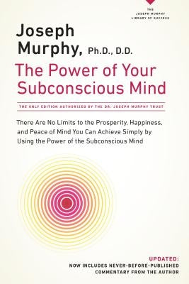 The Power of Your Subconscious Mind: There Are No Limits to the Prosperity, Happiness, and Peace of Mind You Can Achieve Simply by Using the Power of by Murphy, Joseph