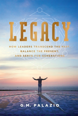 Legacy: How Leaders Transcend the Past, Balance the Present, and Serve for Generations Paperback Advantage Media Group