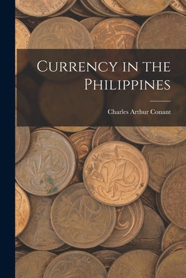 Currency in the Philippines by Conant, Charles Arthur