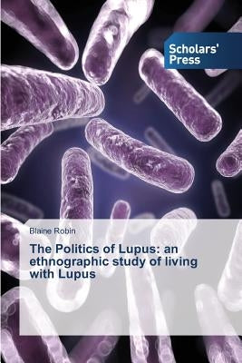 The Politics of Lupus: an ethnographic study of living with Lupus Paperback Scholars' Press