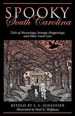 Spooky South Carolina: Tales Of Hauntings, Strange Happenings, And Other Local Lore, First Edition by Schlosser, S. E.