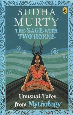 The Sage with Two Horns: Unusual Tales from Mythology by Murty, Sudha