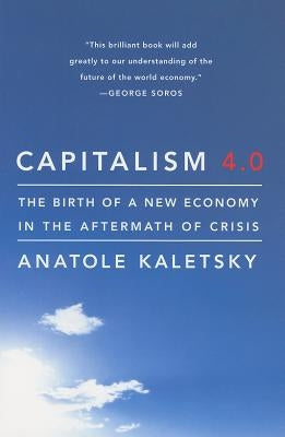 Capitalism 4.0: The Birth of a New Economy in the Aftermath of Crisis by Kaletsky, Anatole