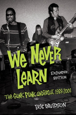 We Never Learn: The Gunk Punk Undergut, 1988-2001 by Davidson, Eric
