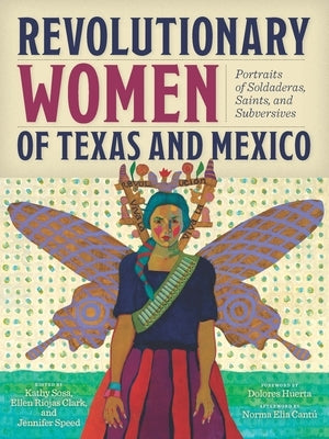 Revolutionary Women of Texas and Mexico: Portraits of Soldaderas, Saints, and Subversives by Sosa, Kathy