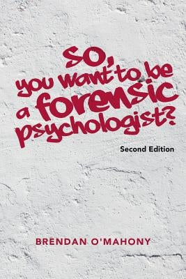 So, You Want to be a Forensic Psychologist? by O'Mahony, Brendan