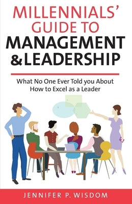 Millennials' Guide to Management & Leadership: What No One Ever Told you About How to Excel as a Leader Paperback Winding Pathway Books