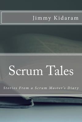 Scrum Tales: Stories From a Scrum Master's Diary by Kidaram, Jimmy