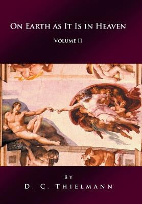 On Earth as It Is in Heaven: Volume II by Thielmann, D. C.