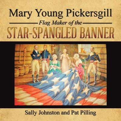 Mary Young Pickersgill Flag Maker of the Star-Spangled Banner by Johnston, Sally